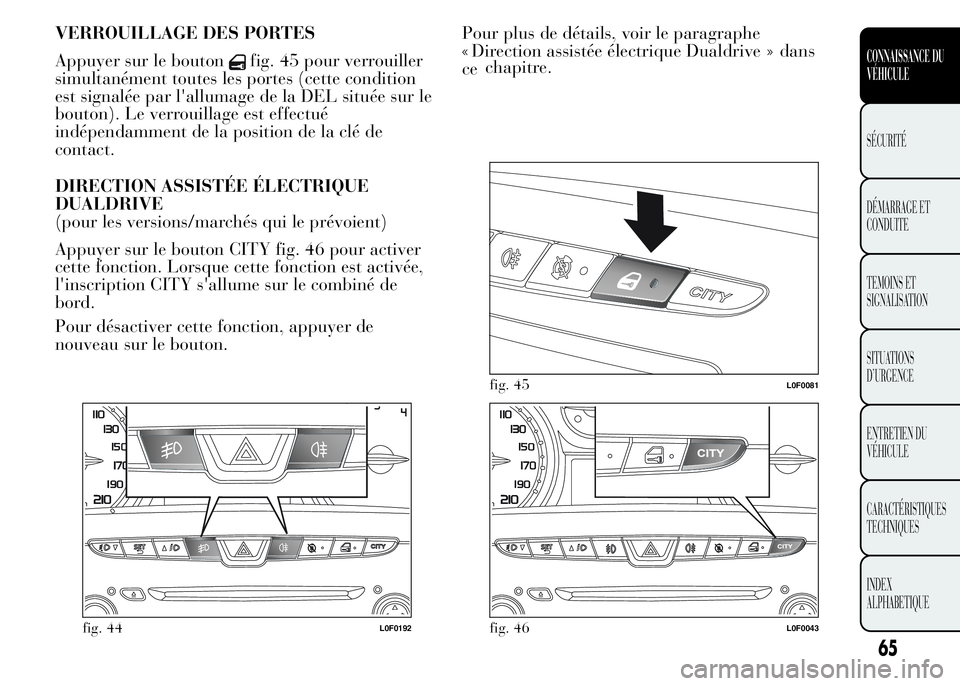 Lancia Ypsilon 2015  Notice dentretien (in French) VERROUILLAGE DES PORTES
Appuyer sur le bouton
fig. 45 pour verrouiller
simultanément toutes les portes (cette condition
est signalée par l'allumage de la DEL située sur le
bouton). Le verrouill