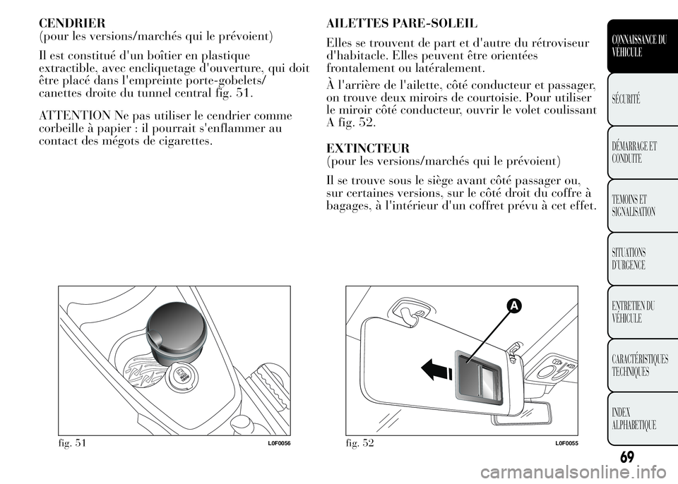 Lancia Ypsilon 2015  Notice dentretien (in French) CENDRIER
(pour les versions/marchés qui le prévoient)
Il est constitué d'un boîtier en plastique
extractible, avec encliquetage d'ouverture, qui doit
être placé dans l'empreinte port
