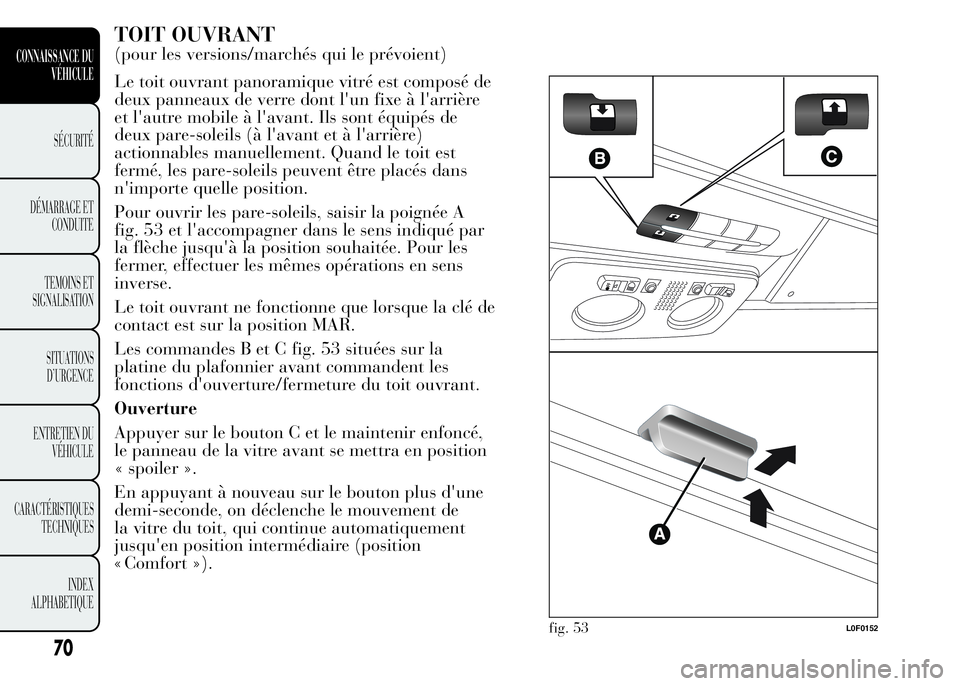 Lancia Ypsilon 2015  Notice dentretien (in French) TOIT OUVRANT
(pour les versions/marchés qui le prévoient)
Le toit ouvrant panoramique vitré est composé de
deux panneaux de verre dont l'un fixe à l'arrière
et l'autre mobile à l