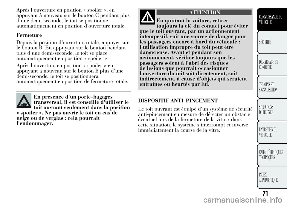 Lancia Ypsilon 2015  Notice dentretien (in French) Après l'ouverture en position « spoiler », en
appuyant à nouveau sur le bouton C pendant plus
d'une demi-seconde, le toit se positionne
automatiquement en position d'ouverture totale.
