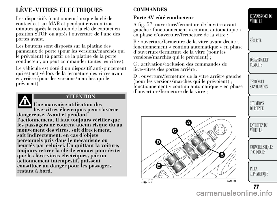 Lancia Ypsilon 2015 Notice dentretien (in French) LÈVE-VITRES ÉLECTRIQUES
Les dispositifs fonctionnent lorsque la clé de
contact est sur MAR et pendant environ trois
minutes après la rotation de la clé de contact en
position STOP ou après l' Lancia Ypsilon 2015 Notice dentretien (in French) LÈVE-VITRES ÉLECTRIQUES
Les dispositifs fonctionnent lorsque la clé de
contact est sur MAR et pendant environ trois
minutes après la rotation de la clé de contact en
position STOP ou après l'