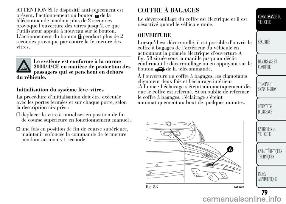 Lancia Ypsilon 2015 Notice dentretien (in French) ATTENTION Si le dispositif anti-pincement est
présent, l'actionnement du bouton
de la
télécommande pendant plus de 2 secondes
provoque l'ouverture des vitres jusqu'à ce que
l'utili Lancia Ypsilon 2015 Notice dentretien (in French) ATTENTION Si le dispositif anti-pincement est
présent, l'actionnement du bouton
de la
télécommande pendant plus de 2 secondes
provoque l'ouverture des vitres jusqu'à ce que
l'utili
