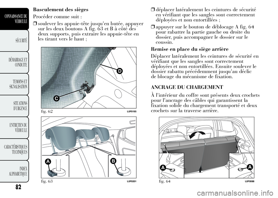 Lancia Ypsilon 2015 Notice dentretien (in French) Basculement des sièges
Procéder comme suit :
❒soulever les appuie-tête jusqu'en butée, appuyer
sur les deux boutons A fig. 63 et B à côté des
deux supports, puis extraire les appuie-tête Lancia Ypsilon 2015 Notice dentretien (in French) Basculement des sièges
Procéder comme suit :
❒soulever les appuie-tête jusqu'en butée, appuyer
sur les deux boutons A fig. 63 et B à côté des
deux supports, puis extraire les appuie-tête