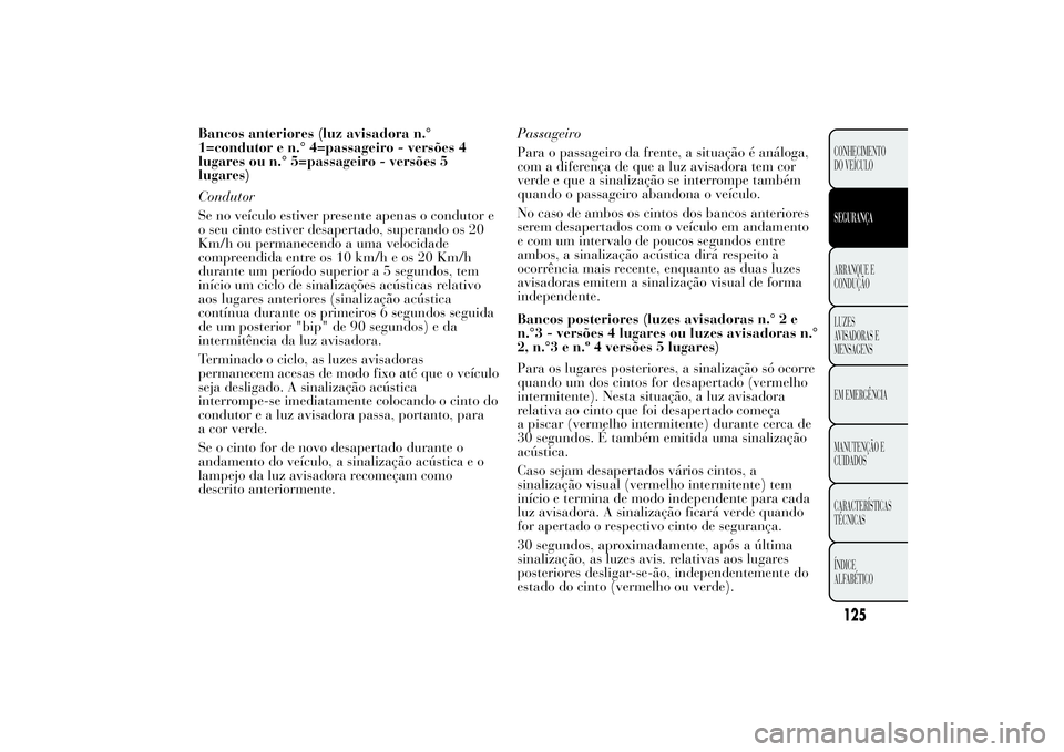 Lancia Ypsilon 2012 Manual de Uso e Manutenção (in Portuguese) Bancos anteriores (luz avisadora n.°
1=condutor e n.° 4=passageiro - versões 4
lugares ou n.° 5=passageiro - versões 5
lugares)
Condutor
Se no veículo estiver presente apenas o condutor e
o seu Lancia Ypsilon 2012 Manual de Uso e Manutenção (in Portuguese) Bancos anteriores (luz avisadora n.°
1=condutor e n.° 4=passageiro - versões 4
lugares ou n.° 5=passageiro - versões 5
lugares)
Condutor
Se no veículo estiver presente apenas o condutor e
o seu