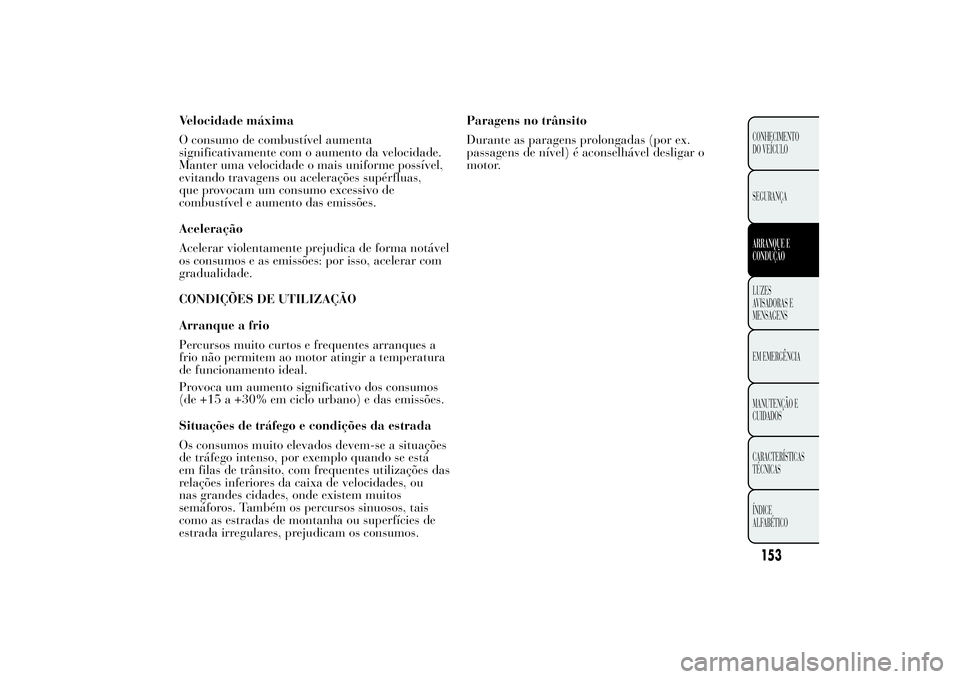 Lancia Ypsilon 2012 Manual de Uso e Manutenção (in Portuguese) Velocidade máxima
O consumo de combustível aumenta
significativamente com o aumento da velocidade.
Manter uma velocidade o mais uniforme possível,
evitando travagens ou acelerações supérfluas,
q Lancia Ypsilon 2012 Manual de Uso e Manutenção (in Portuguese) Velocidade máxima
O consumo de combustível aumenta
significativamente com o aumento da velocidade.
Manter uma velocidade o mais uniforme possível,
evitando travagens ou acelerações supérfluas,
q