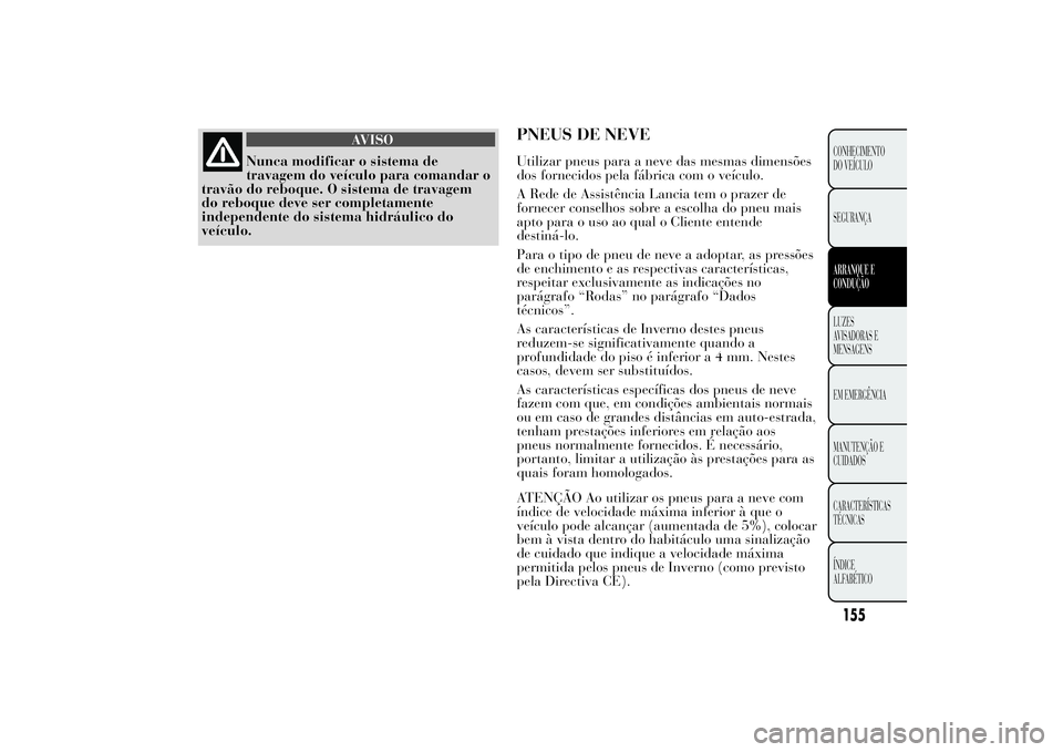 Lancia Ypsilon 2012 Manual de Uso e Manutenção (in Portuguese) AVISO
Nunca modificar o sistema de
travagem do veículo para comandar o
travão do reboque. O sistema de travagem
do reboque deve ser completamente
independente do sistema hidráulico do
veículo.
PNE Lancia Ypsilon 2012 Manual de Uso e Manutenção (in Portuguese) AVISO
Nunca modificar o sistema de
travagem do veículo para comandar o
travão do reboque. O sistema de travagem
do reboque deve ser completamente
independente do sistema hidráulico do
veículo.
PNE