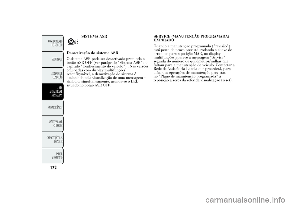 Lancia Ypsilon 2012 Manual de Uso e Manutenção (in Portuguese) SISTEMA ASR
Desactivação do sistema ASR
O sistema ASR pode ser desactivado premindo o
botão ASR OFF (ver parágrafo "Sistema ASR" no
capítulo "Conhecimento do veículo") . Nas vers Lancia Ypsilon 2012 Manual de Uso e Manutenção (in Portuguese) SISTEMA ASR
Desactivação do sistema ASR
O sistema ASR pode ser desactivado premindo o
botão ASR OFF (ver parágrafo "Sistema ASR" no
capítulo "Conhecimento do veículo") . Nas vers