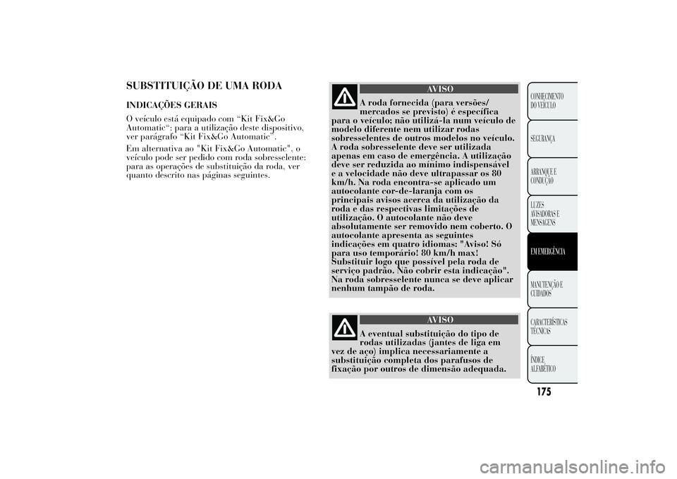 Lancia Ypsilon 2012 Manual de Uso e Manutenção (in Portuguese) SUBSTITUIÇÃO DE UMA RODAINDICAÇÕES GERAIS
O veículo está equipado com “Kit Fix&Go
Automatic“: para a utilização deste dispositivo,
ver parágrafo “Kit Fix&Go Automatic”.
Em alternativa Lancia Ypsilon 2012 Manual de Uso e Manutenção (in Portuguese) SUBSTITUIÇÃO DE UMA RODAINDICAÇÕES GERAIS
O veículo está equipado com “Kit Fix&Go
Automatic“: para a utilização deste dispositivo,
ver parágrafo “Kit Fix&Go Automatic”.
Em alternativa