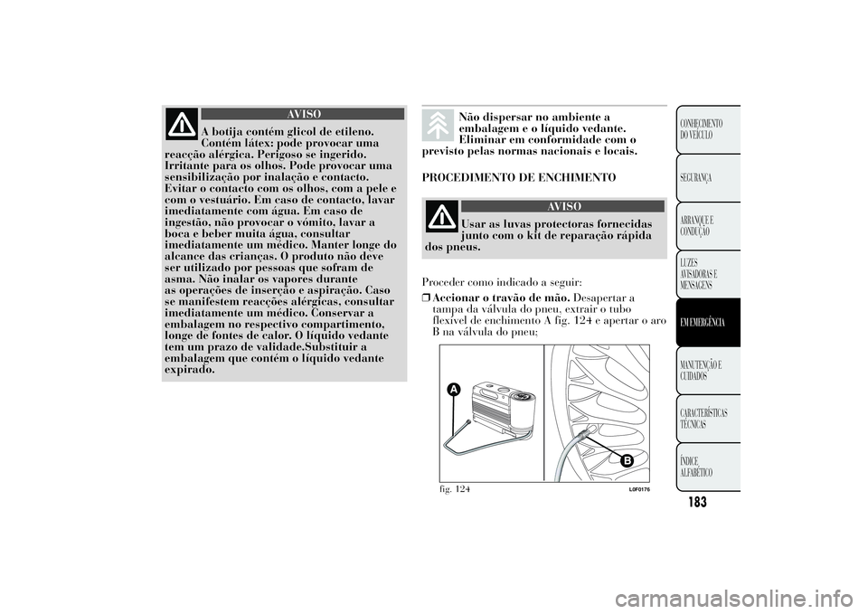 Lancia Ypsilon 2012 Manual de Uso e Manutenção (in Portuguese) AVISO
A botija contém glicol de etileno.
Contém látex: pode provocar uma
reacção alérgica. Perigoso se ingerido.
Irritante para os olhos. Pode provocar uma
sensibilização por inalação e cont Lancia Ypsilon 2012 Manual de Uso e Manutenção (in Portuguese) AVISO
A botija contém glicol de etileno.
Contém látex: pode provocar uma
reacção alérgica. Perigoso se ingerido.
Irritante para os olhos. Pode provocar uma
sensibilização por inalação e cont