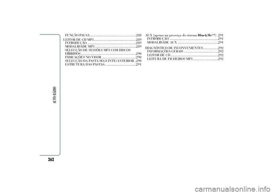 Lancia Ypsilon 2012  Manual de Uso e Manutenção (in Portuguese) FUNÇÃO PAUSA ...................................................288
LEITOR DE CD MP3 ...............................................289
INTRODUÇÃO .................................................