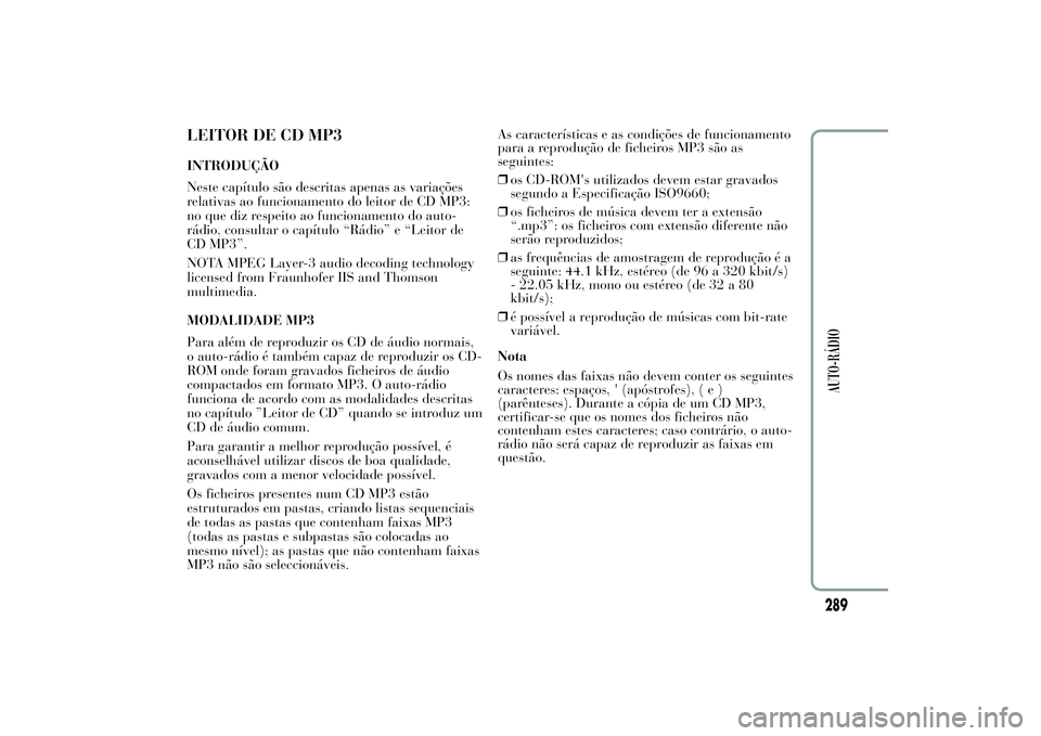 Lancia Ypsilon 2012 Manual de Uso e Manutenção (in Portuguese) LEITOR DE CD MP3INTRODUÇÃO
Neste capítulo são descritas apenas as variações
relativas ao funcionamento do leitor de CD MP3:
no que diz respeito ao funcionamento do auto-
rádio, consultar o cap Lancia Ypsilon 2012 Manual de Uso e Manutenção (in Portuguese) LEITOR DE CD MP3INTRODUÇÃO
Neste capítulo são descritas apenas as variações
relativas ao funcionamento do leitor de CD MP3:
no que diz respeito ao funcionamento do auto-
rádio, consultar o cap