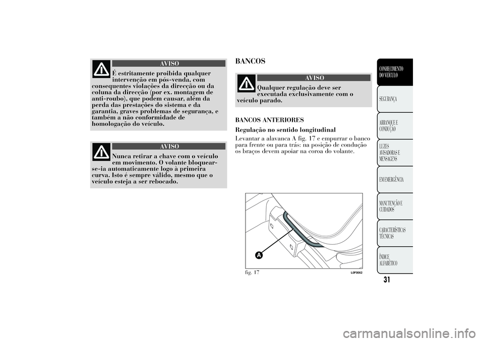 Lancia Ypsilon 2012  Manual de Uso e Manutenção (in Portuguese) AVISO
É estritamente proibida qualquer
intervenção em pós-venda, com
consequentes violações da direcção ou da
coluna da direcção (por ex. montagem de
anti-roubo), que podem causar, além da

