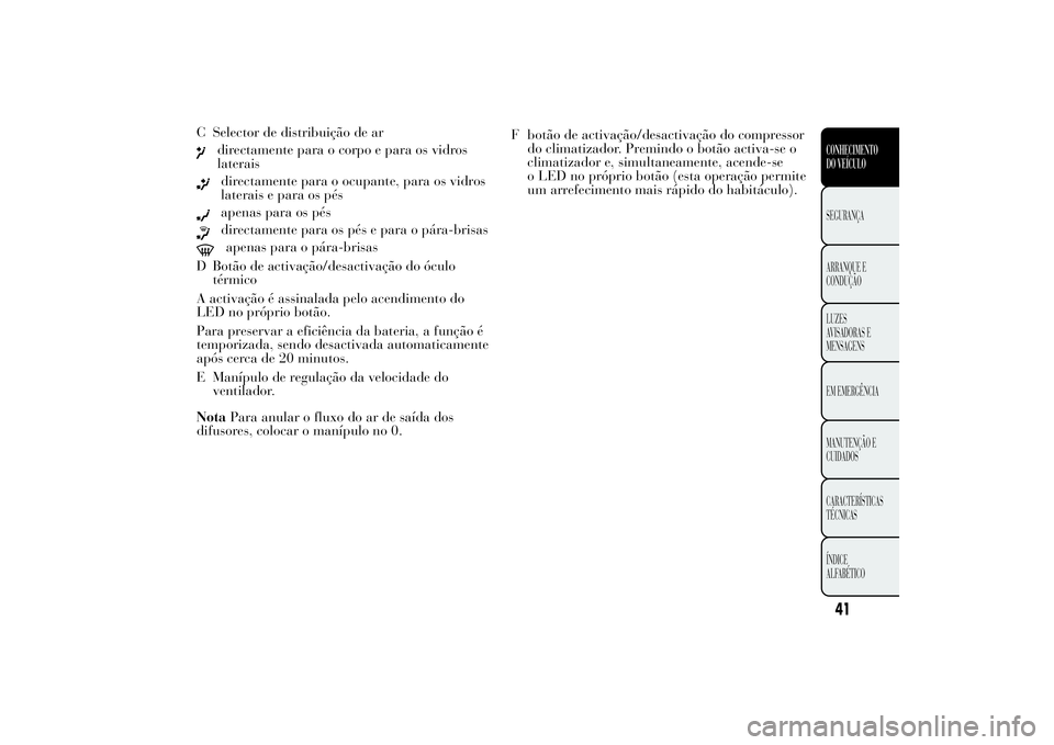 Lancia Ypsilon 2012 Manual de Uso e Manutenção (in Portuguese) C Selector de distribuição de ar
directamente para o corpo e para os vidros
lateraisdirectamente para o ocupante, para os vidros
laterais e para os pésapenas para os pésdirectamente para os pés e Lancia Ypsilon 2012 Manual de Uso e Manutenção (in Portuguese) C Selector de distribuição de ar
directamente para o corpo e para os vidros
lateraisdirectamente para o ocupante, para os vidros
laterais e para os pésapenas para os pésdirectamente para os pés e