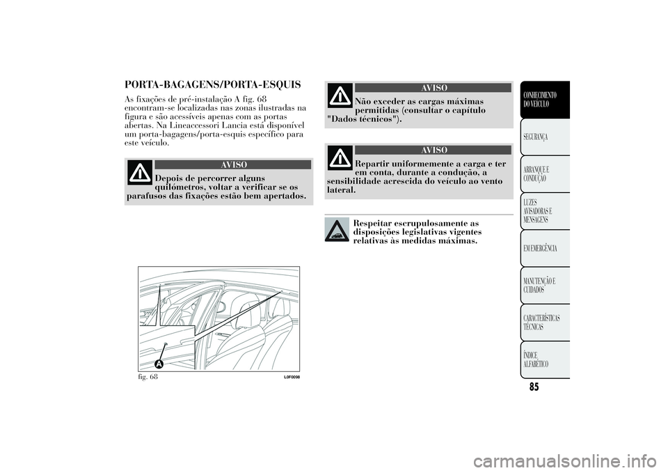 Lancia Ypsilon 2012  Manual de Uso e Manutenção (in Portuguese) PORTA-BAGAGENS/PORTA-ESQUISAs fixações de pré-instalação A fig. 68
encontram-se localizadas nas zonas ilustradas na
figura e são acessíveis apenas com as portas
abertas. Na Lineaccessori Lancia