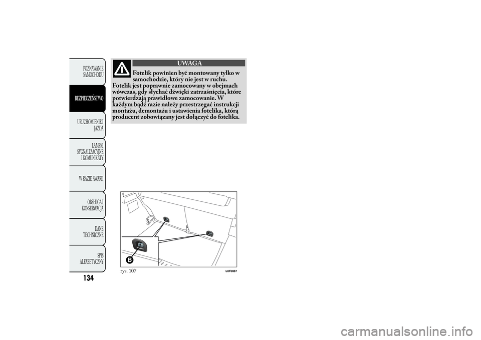 Lancia Ypsilon 2012  Instrukcja obsługi (in Polish) UWAGA
Fotelik powinien być montowany tylko w
samochodzie, który nie jest w ruchu.
Fotelik jest poprawnie zamocowany w obejmach
wówczas, gdy sł ychać dźwięki zatrzaśnięcia, które
potwierdzaj