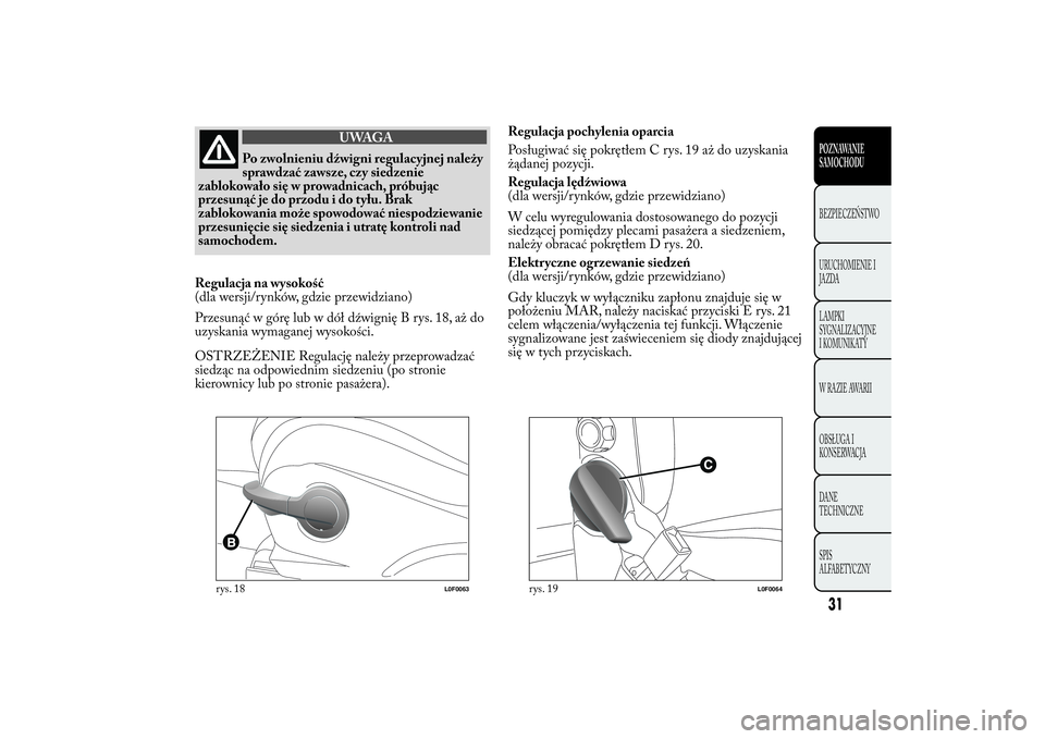 Lancia Ypsilon 2012 Instrukcja obsługi (in Polish) UWAGA
Po zwolnieniu dźwigni regulacyjnej należy
sprawdzać zawsze, czy siedzenie
zablokowało się w prowadnicach, próbując
przesunąć je do przodu i do tyłu. Brak
zablokowania może spowodować Lancia Ypsilon 2012 Instrukcja obsługi (in Polish) UWAGA
Po zwolnieniu dźwigni regulacyjnej należy
sprawdzać zawsze, czy siedzenie
zablokowało się w prowadnicach, próbując
przesunąć je do przodu i do tyłu. Brak
zablokowania może spowodować