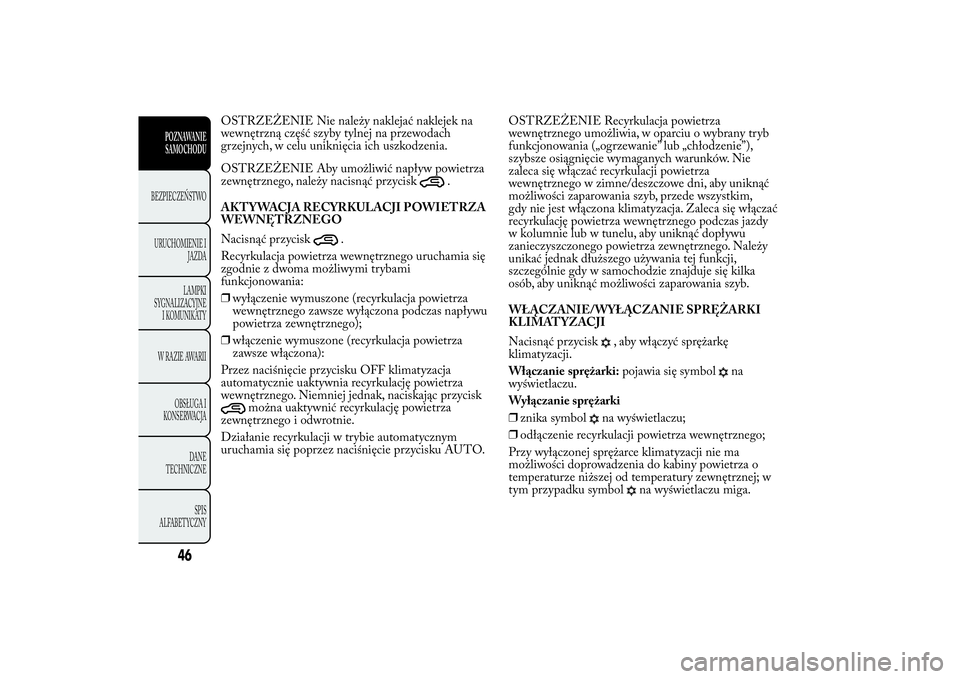 Lancia Ypsilon 2012 Instrukcja obsługi (in Polish) OSTRZEŻENIE Nie należy naklejać naklejek na
wewnętrzną część szyby tylnej na przewodach
grzejnych, w celu uniknięcia ich uszkodzenia.
OSTRZEŻENIE Aby umożliwić napływ powietrza
zewnętrzn Lancia Ypsilon 2012 Instrukcja obsługi (in Polish) OSTRZEŻENIE Nie należy naklejać naklejek na
wewnętrzną część szyby tylnej na przewodach
grzejnych, w celu uniknięcia ich uszkodzenia.
OSTRZEŻENIE Aby umożliwić napływ powietrza
zewnętrzn