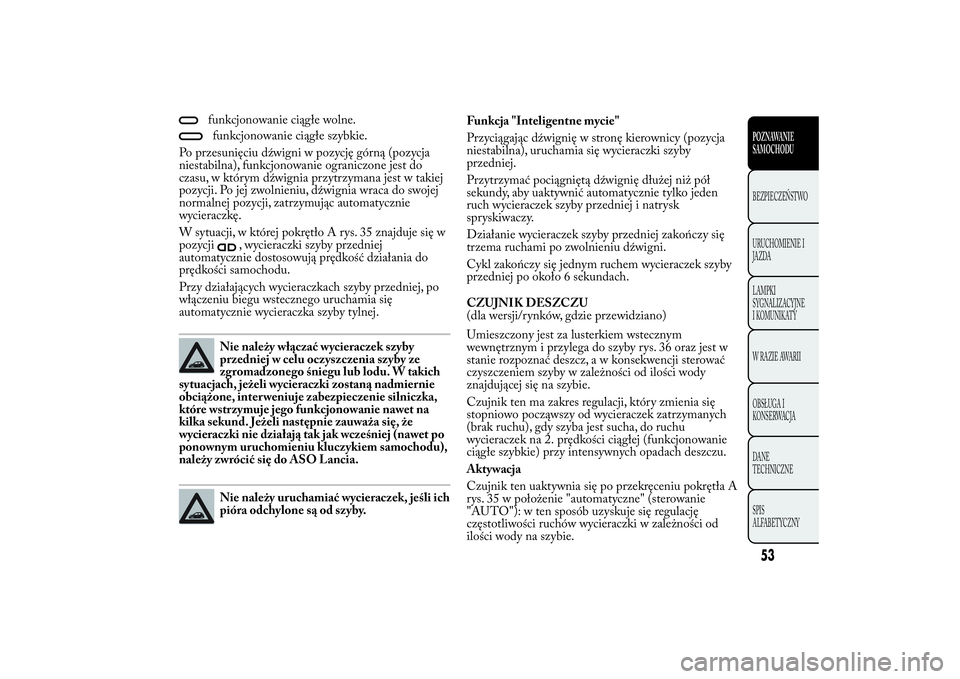 Lancia Ypsilon 2012  Instrukcja obsługi (in Polish) funkcjonowanie ciągłe wolne.funkcjonowanie ciągłe szybkie.
Po przesunięciu dźwigni w pozycję górną (pozycja
niestabilna), funkcjonowanie ograniczone jest do
czasu, w którym dźwignia przytrz