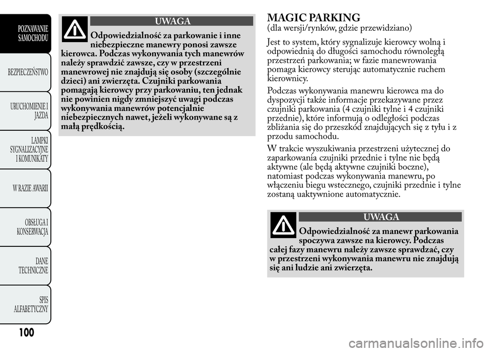 Lancia Ypsilon 2015  Instrukcja obsługi (in Polish) UWAGA
Odpowiedzialność za parkowanie i inne
niebezpieczne manewry ponosi zawsze
kierowca. Podczas wykonywania tych manewrów
należy sprawdzić zawsze, czy w przestrzeni
manewrowej nie znajdują si
