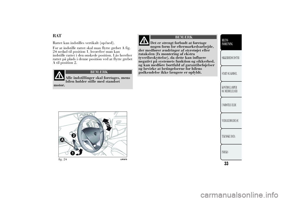 Lancia Ypsilon 2011  Brugs- og vedligeholdelsesvejledning (in Danish) RATRattet kan indstilles vertikalt (op/ned).
For at indstille rattet skal man flytte grebet A fig.
24 nedad til position 1, hvorefter man kan
indstille rattet i den ønskede position. Lås herefter
ra