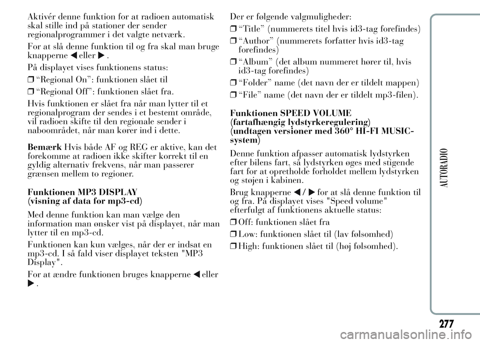 Lancia Ypsilon 2015 Brugs- og vedligeholdelsesvejledning (in Danish) Aktivér denne funktion for at radioen automatisk
skal stille ind på stationer der sender
regionalprogrammer i det valgte netværk.
For at slå denne funktion til og fra skal man bruge
knapperne
elle Lancia Ypsilon 2015 Brugs- og vedligeholdelsesvejledning (in Danish) Aktivér denne funktion for at radioen automatisk
skal stille ind på stationer der sender
regionalprogrammer i det valgte netværk.
For at slå denne funktion til og fra skal man bruge
knapperne
elle