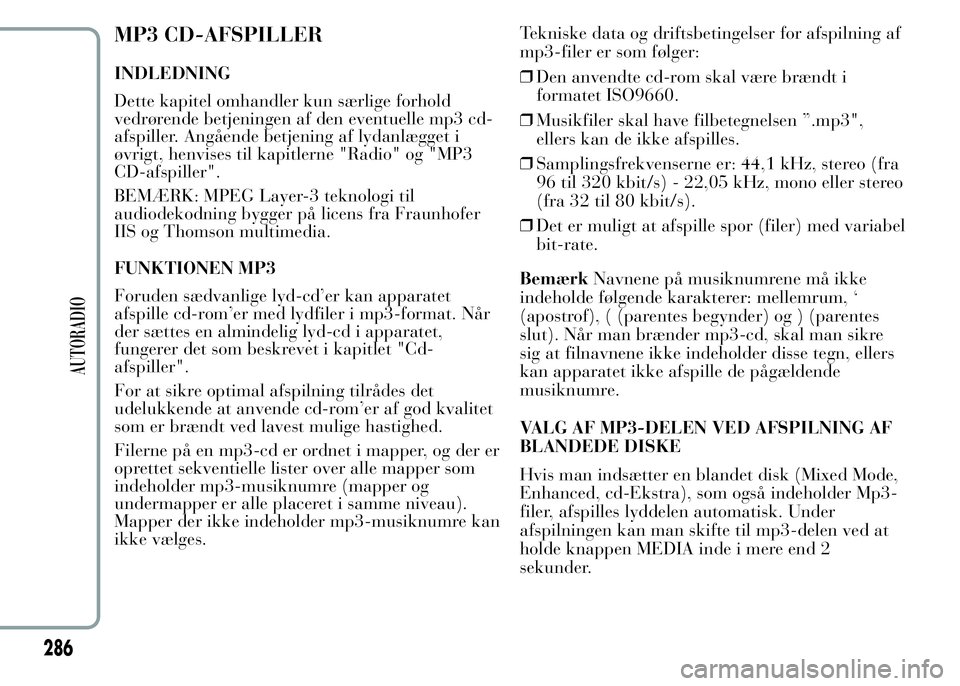 Lancia Ypsilon 2015 Brugs- og vedligeholdelsesvejledning (in Danish) MP3 CD-AFSPILLER
INDLEDNING
Dette kapitel omhandler kun særlige forhold
vedrørende betjeningen af den eventuelle mp3 cd-
afspiller. Angående betjening af lydanlægget i
øvrigt, henvises til kapitl Lancia Ypsilon 2015 Brugs- og vedligeholdelsesvejledning (in Danish) MP3 CD-AFSPILLER
INDLEDNING
Dette kapitel omhandler kun særlige forhold
vedrørende betjeningen af den eventuelle mp3 cd-
afspiller. Angående betjening af lydanlægget i
øvrigt, henvises til kapitl