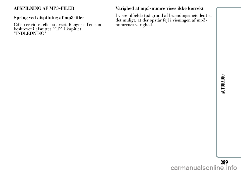 Lancia Ypsilon 2015  Brugs- og vedligeholdelsesvejledning (in Danish) AFSPILNING AF MP3-FILER
Spring ved afspilning af mp3-filer
Cd'en er ridset eller snavset. Rengør cd’en som
beskrevet i afsnittet "CD" i kapitlet
"INDLEDNING".Varighed af mp3-num