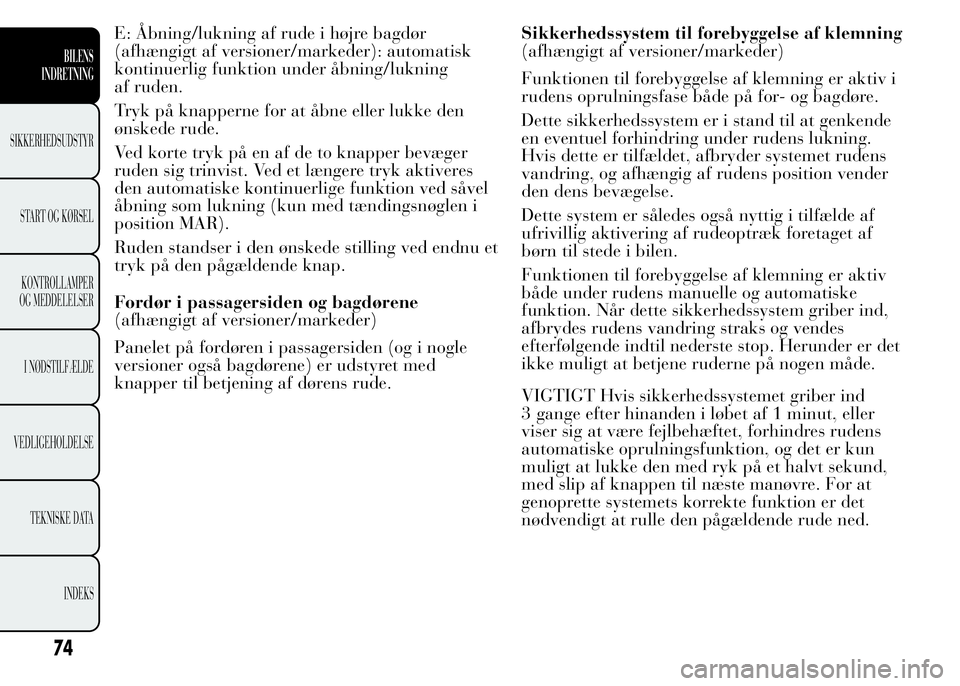 Lancia Ypsilon 2015 Brugs- og vedligeholdelsesvejledning (in Danish) E: Åbning/lukning af rude i højre bagdør
(afhængigt af versioner/markeder): automatisk
kontinuerlig funktion under åbning/lukning
af ruden.
Tryk på knapperne for at åbne eller lukke den
ønsked Lancia Ypsilon 2015 Brugs- og vedligeholdelsesvejledning (in Danish) E: Åbning/lukning af rude i højre bagdør
(afhængigt af versioner/markeder): automatisk
kontinuerlig funktion under åbning/lukning
af ruden.
Tryk på knapperne for at åbne eller lukke den
ønsked