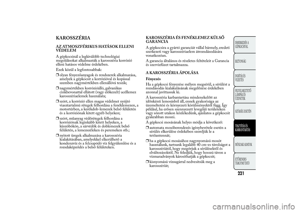 Lancia Ypsilon 2011  Kezelési és karbantartási útmutató (in Hungarian) KAROSSZÉRIAAZ ATMOSZFÉRIKUS HATÁSOK ELLENI
VÉDELEM
A gépkocsinál a legkiválóbb technológiai
megoldásokat alkalmazták a karosszéria korrózió
elleni hatásos védelme érdekében.
Ezek kö