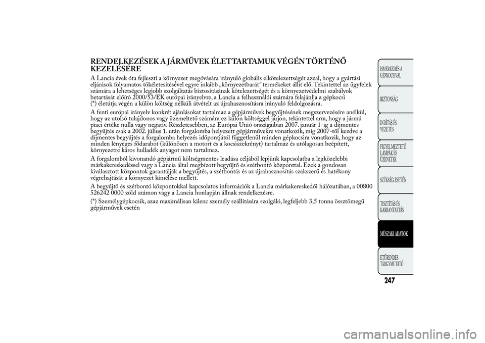 Lancia Ypsilon 2011  Kezelési és karbantartási útmutató (in Hungarian) RENDELKEZÉSEK A JÁRMŰVEK ÉLETTARTAMUK VÉGÉN TÖRTÉNŐ
KEZELÉSÉREA Lancia évek óta fejleszti a környezet megóvására irányuló globális elkötelezettségét azzal, hogy a gyártási
elj