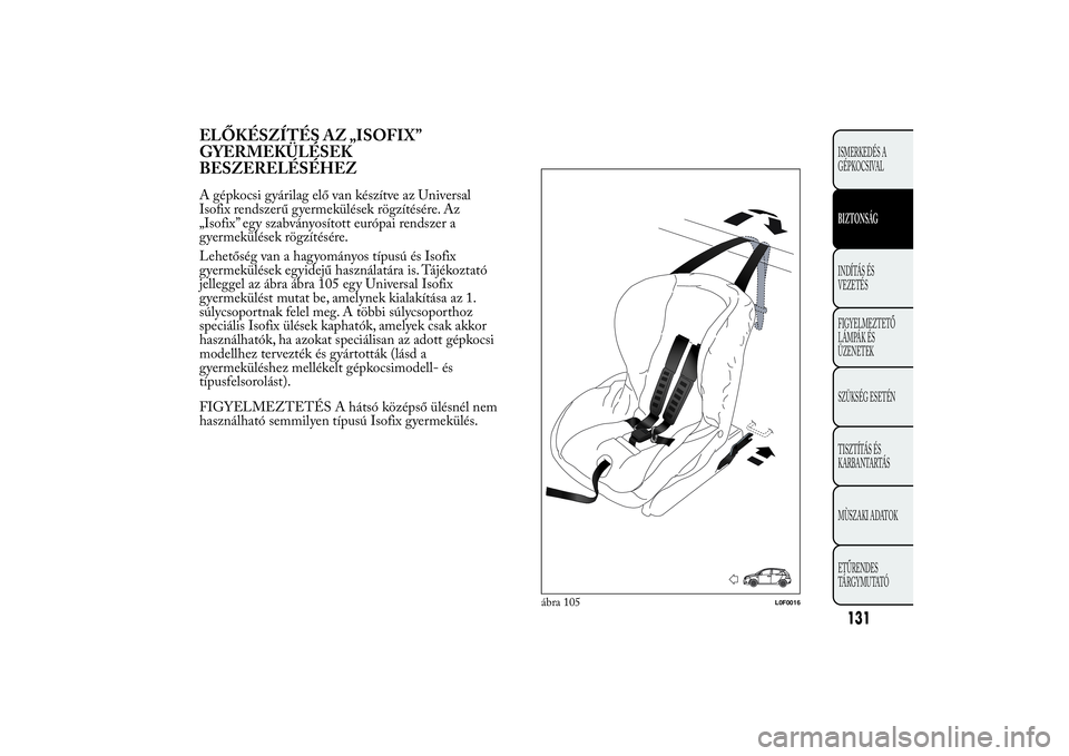 Lancia Ypsilon 2012  Kezelési és karbantartási útmutató (in Hungarian) ELŐKÉSZÍTÉS AZ „ISOFIX”
GYERMEKÜLÉSEK
BESZERELÉSÉHEZA gépkocsi gyárilag elő van készítve az Universal
Isofix rendszerű gyermekülések rögzítésére. Az
„Isofix” egy szabványo