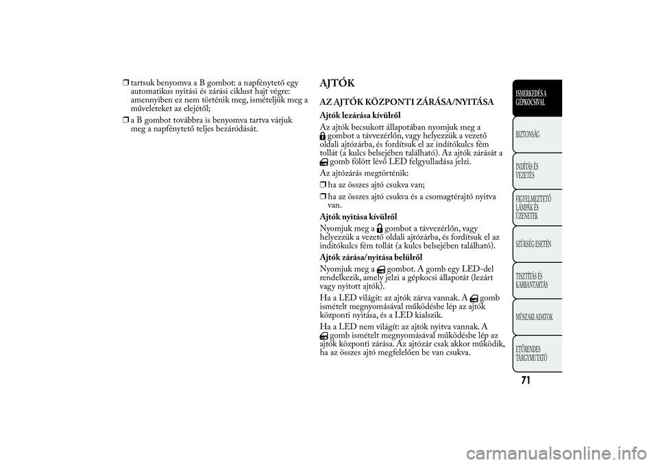 Lancia Ypsilon 2012 Kezelési és karbantartási útmutató (in Hungarian) ❒tartsuk benyomva a B gombot: a napfénytető egy
automatikus nyitási és zárási ciklust hajt végre:
amennyiben ez nem történik meg, ismételjük meg a
műveleteket az elejétől;
❒a B gombo Lancia Ypsilon 2012 Kezelési és karbantartási útmutató (in Hungarian) ❒tartsuk benyomva a B gombot: a napfénytető egy
automatikus nyitási és zárási ciklust hajt végre:
amennyiben ez nem történik meg, ismételjük meg a
műveleteket az elejétől;
❒a B gombo