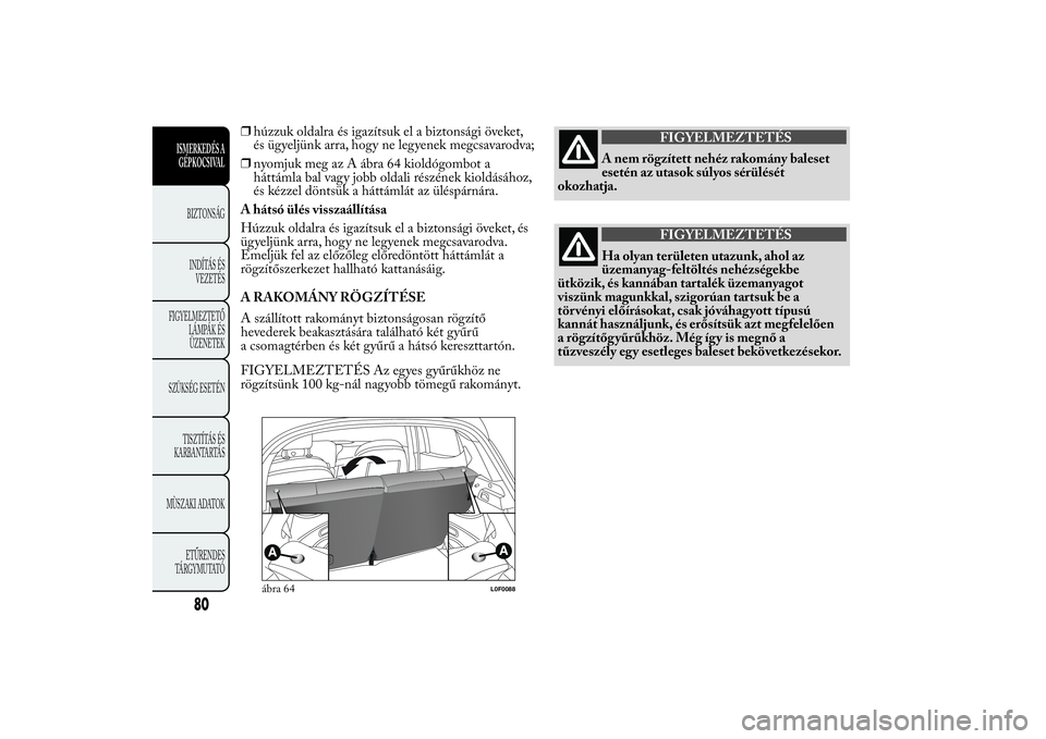 Lancia Ypsilon 2012 Kezelési és karbantartási útmutató (in Hungarian) ❒húzzuk oldalra és igazítsuk el a biztonsági öveket,
és ügyeljünk arra, hogy ne legyenek megcsavarodva;
❒nyomjuk meg az A ábra 64 kioldógombot a
háttámla bal vagy jobb oldali részéne Lancia Ypsilon 2012 Kezelési és karbantartási útmutató (in Hungarian) ❒húzzuk oldalra és igazítsuk el a biztonsági öveket,
és ügyeljünk arra, hogy ne legyenek megcsavarodva;
❒nyomjuk meg az A ábra 64 kioldógombot a
háttámla bal vagy jobb oldali részéne