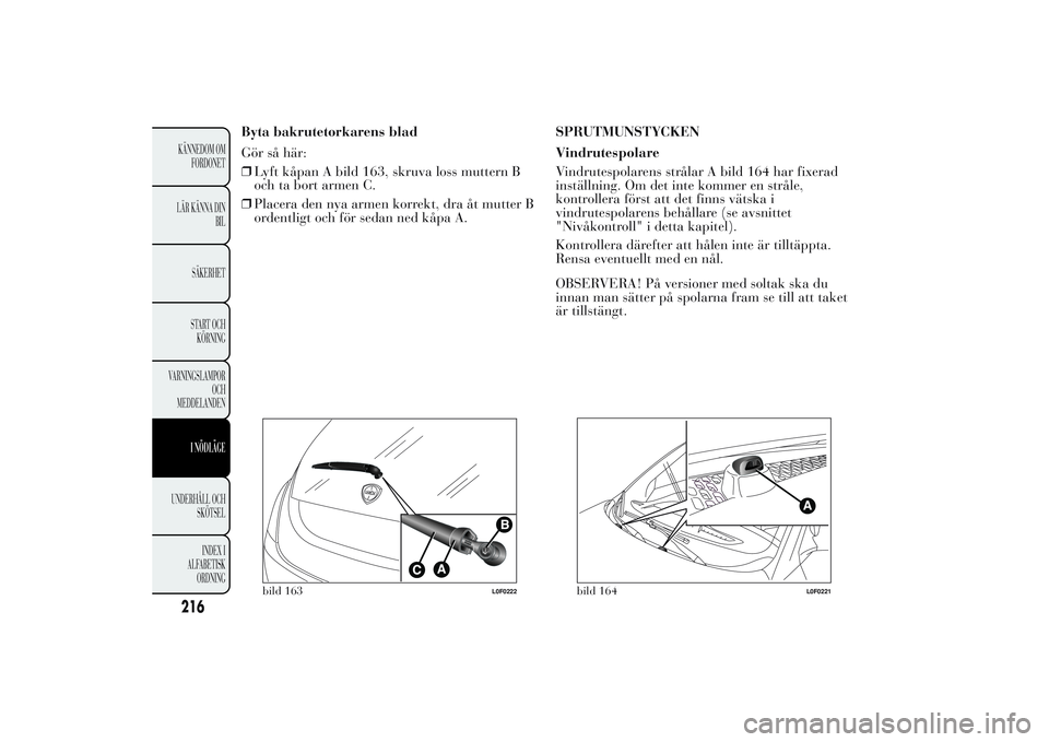 Lancia Ypsilon 2011  Drift- och underhållshandbok (in Swedish) Byta bakrutetorkarens blad
Gör så här:
❒Lyft kåpan A bild 163, skruva loss muttern B
och ta bort armen C.
❒Placera den nya armen korrekt, dra åt mutter B
ordentligt och för sedan ned kåpa A