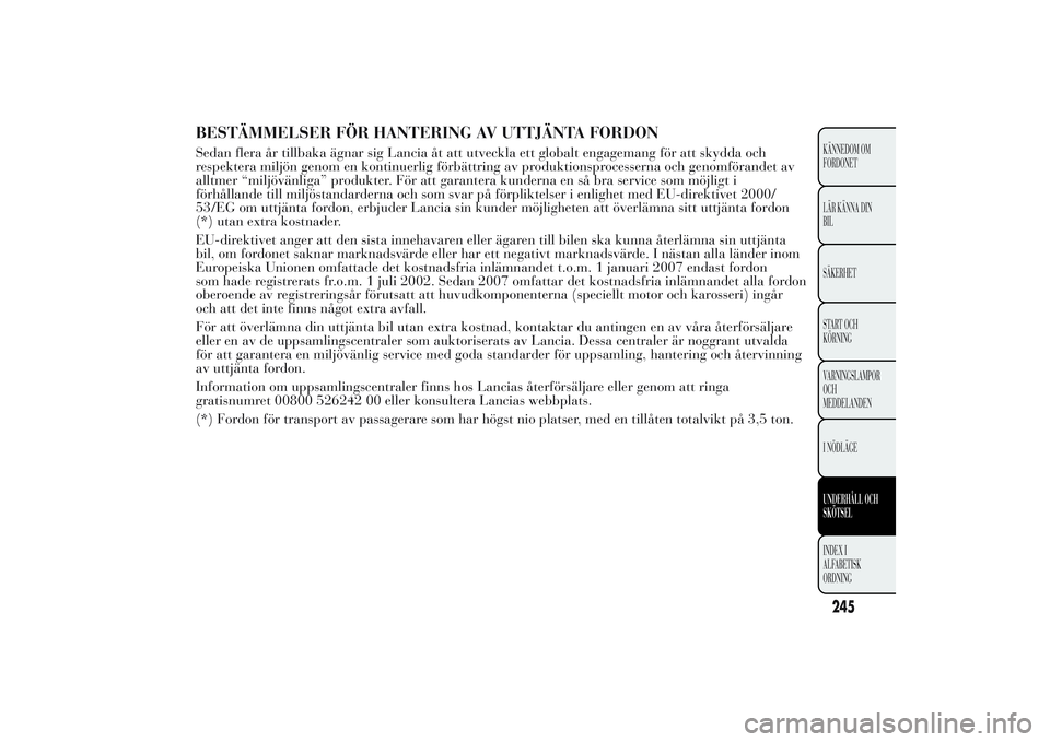 Lancia Ypsilon 2011 Drift- och underhållshandbok (in Swedish) BESTÄMMELSER FÖR HANTERING AV UTTJÄNTA FORDONSedan flera år tillbaka ägnar sig Lancia åt att utveckla ett globalt engagemang för att skydda och
respektera miljön genom en kontinuerlig förbät Lancia Ypsilon 2011 Drift- och underhållshandbok (in Swedish) BESTÄMMELSER FÖR HANTERING AV UTTJÄNTA FORDONSedan flera år tillbaka ägnar sig Lancia åt att utveckla ett globalt engagemang för att skydda och
respektera miljön genom en kontinuerlig förbät