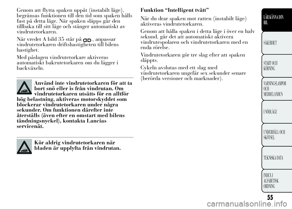 Lancia Ypsilon 2015 Drift- och underhållshandbok (in Swedish) Genom att flytta spaken uppåt (instabilt läge),
begränsas funktionen till den tid som spaken hålls
fast på detta läge. När spaken släpps går den
tillbaka till sitt läge och stänger automati Lancia Ypsilon 2015 Drift- och underhållshandbok (in Swedish) Genom att flytta spaken uppåt (instabilt läge),
begränsas funktionen till den tid som spaken hålls
fast på detta läge. När spaken släpps går den
tillbaka till sitt läge och stänger automati