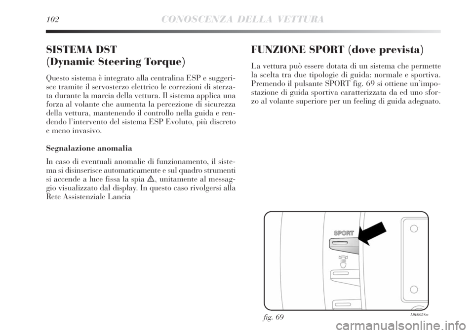 Lancia Delta 2008 Libretto Uso Manutenzione (in Italian) 102CONOSCENZA DELLA VETTURA
SISTEMA DST
(Dynamic Steering Torque)
Questo sistema è integrato alla centralina ESP e suggeri-
sce tramite il servosterzo elettrico le correzioni di sterza-
ta durante la Lancia Delta 2008 Libretto Uso Manutenzione (in Italian) 102CONOSCENZA DELLA VETTURA
SISTEMA DST
(Dynamic Steering Torque)
Questo sistema è integrato alla centralina ESP e suggeri-
sce tramite il servosterzo elettrico le correzioni di sterza-
ta durante la