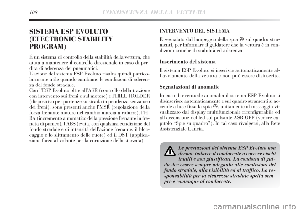 Lancia Delta 2008 Libretto Uso Manutenzione (in Italian) 108CONOSCENZA DELLA VETTURA
SISTEMA ESP EVOLUTO
(ELECTRONIC STABILITY
PROGRAM)
È un sistema di controllo della stabilità della vettura, che
aiuta a mantenere il controllo direzionale in caso di per- Lancia Delta 2008 Libretto Uso Manutenzione (in Italian) 108CONOSCENZA DELLA VETTURA
SISTEMA ESP EVOLUTO
(ELECTRONIC STABILITY
PROGRAM)
È un sistema di controllo della stabilità della vettura, che
aiuta a mantenere il controllo direzionale in caso di per-