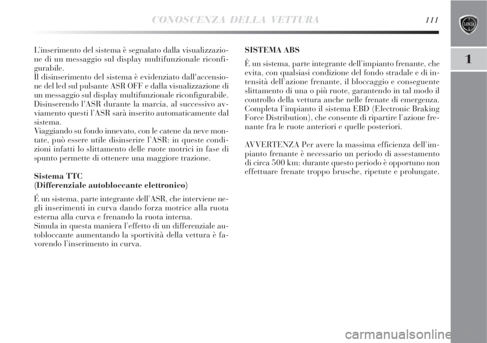 Lancia Delta 2008 Libretto Uso Manutenzione (in Italian) CONOSCENZA DELLA VETTURA111
1
L’inserimento del sistema è segnalato dalla visualizzazio-
ne di un messaggio sul display multifunzionale riconfi-
gurabile.
Il disinserimento del sistema è evidenzia Lancia Delta 2008 Libretto Uso Manutenzione (in Italian) CONOSCENZA DELLA VETTURA111
1
L’inserimento del sistema è segnalato dalla visualizzazio-
ne di un messaggio sul display multifunzionale riconfi-
gurabile.
Il disinserimento del sistema è evidenzia