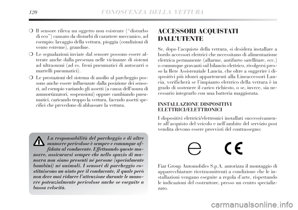 Lancia Delta 2008 Libretto Uso Manutenzione (in Italian) 120CONOSCENZA DELLA VETTURA
Il sensore rileva un oggetto non esistente (“disturbo
di eco”) causato da disturbi di carattere meccanico, ad
esempio: lavaggio della vettura, pioggia (condizioni di
v Lancia Delta 2008 Libretto Uso Manutenzione (in Italian) 120CONOSCENZA DELLA VETTURA
Il sensore rileva un oggetto non esistente (“disturbo
di eco”) causato da disturbi di carattere meccanico, ad
esempio: lavaggio della vettura, pioggia (condizioni di
v