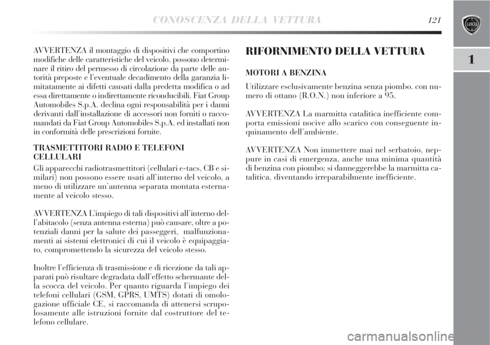 Lancia Delta 2008 Libretto Uso Manutenzione (in Italian) CONOSCENZA DELLA VETTURA121
1
AVVERTENZA il montaggio di dispositivi che comportino
modifiche delle caratteristiche del veicolo, possono determi-
nare il ritiro del permesso di circolazione da parte d Lancia Delta 2008 Libretto Uso Manutenzione (in Italian) CONOSCENZA DELLA VETTURA121
1
AVVERTENZA il montaggio di dispositivi che comportino
modifiche delle caratteristiche del veicolo, possono determi-
nare il ritiro del permesso di circolazione da parte d