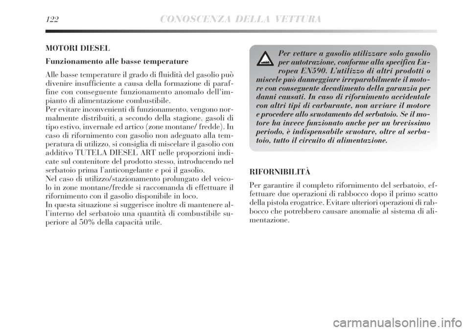 Lancia Delta 2008 Libretto Uso Manutenzione (in Italian) 122CONOSCENZA DELLA VETTURA
MOTORI DIESEL
Funzionamento alle basse temperature
Alle basse temperature il grado di fluidità del gasolio può
divenire insufficiente a causa della formazione di paraf-
f Lancia Delta 2008 Libretto Uso Manutenzione (in Italian) 122CONOSCENZA DELLA VETTURA
MOTORI DIESEL
Funzionamento alle basse temperature
Alle basse temperature il grado di fluidità del gasolio può
divenire insufficiente a causa della formazione di paraf-
f