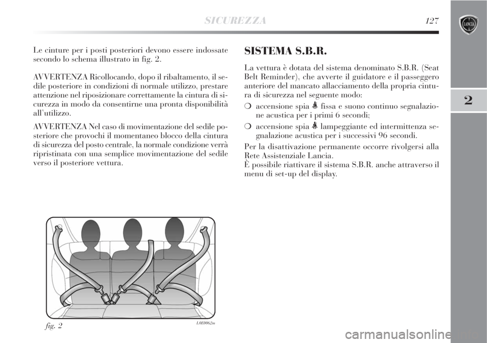 Lancia Delta 2008 Libretto Uso Manutenzione (in Italian) SICUREZZA127
2
Le cinture per i posti posteriori devono essere indossate
secondo lo schema illustrato in fig. 2.
AVVERTENZA Ricollocando, dopo il ribaltamento, il se-
dile posteriore in condizioni di Lancia Delta 2008 Libretto Uso Manutenzione (in Italian) SICUREZZA127
2
Le cinture per i posti posteriori devono essere indossate
secondo lo schema illustrato in fig. 2.
AVVERTENZA Ricollocando, dopo il ribaltamento, il se-
dile posteriore in condizioni di