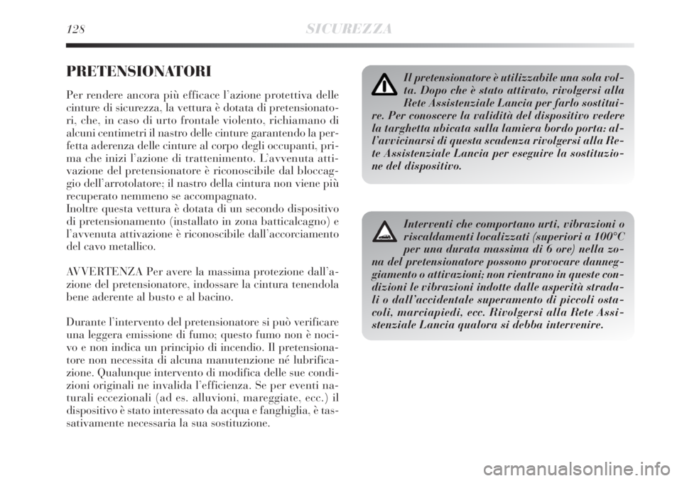Lancia Delta 2008 Libretto Uso Manutenzione (in Italian) 128SICUREZZA
PRETENSIONATORI
Per rendere ancora più efficace l’azione protettiva delle
cinture di sicurezza, la vettura è dotata di pretensionato-
ri, che, in caso di urto frontale violento, richi Lancia Delta 2008 Libretto Uso Manutenzione (in Italian) 128SICUREZZA
PRETENSIONATORI
Per rendere ancora più efficace l’azione protettiva delle
cinture di sicurezza, la vettura è dotata di pretensionato-
ri, che, in caso di urto frontale violento, richi