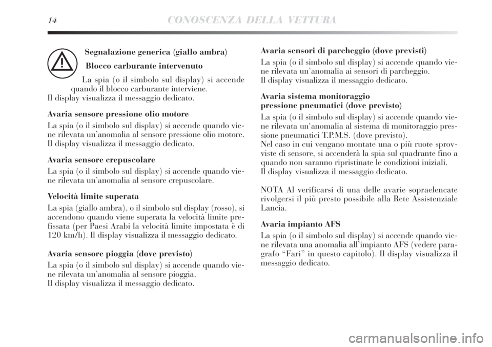 Lancia Delta 2008 Libretto Uso Manutenzione (in Italian) 14CONOSCENZA DELLA VETTURA
Segnalazione generica (giallo ambra)
Blocco carburante intervenuto
La spia (o il simbolo sul display) si accende
quando il blocco carburante interviene.
Il display visualiz Lancia Delta 2008 Libretto Uso Manutenzione (in Italian) 14CONOSCENZA DELLA VETTURA
Segnalazione generica (giallo ambra)
Blocco carburante intervenuto
La spia (o il simbolo sul display) si accende
quando il blocco carburante interviene.
Il display visualiz