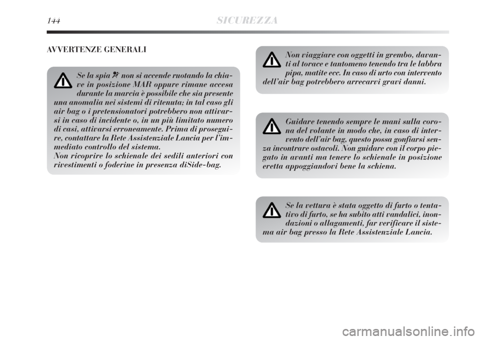 Lancia Delta 2008 Libretto Uso Manutenzione (in Italian) 144SICUREZZA
Non viaggiare con oggetti in grembo, davan-
ti al torace e tantomeno tenendo tra le labbra
pipa, matite ecc. In caso di urto con intervento
dell’air bag potrebbero arrecarvi gravi danni Lancia Delta 2008 Libretto Uso Manutenzione (in Italian) 144SICUREZZA
Non viaggiare con oggetti in grembo, davan-
ti al torace e tantomeno tenendo tra le labbra
pipa, matite ecc. In caso di urto con intervento
dell’air bag potrebbero arrecarvi gravi danni