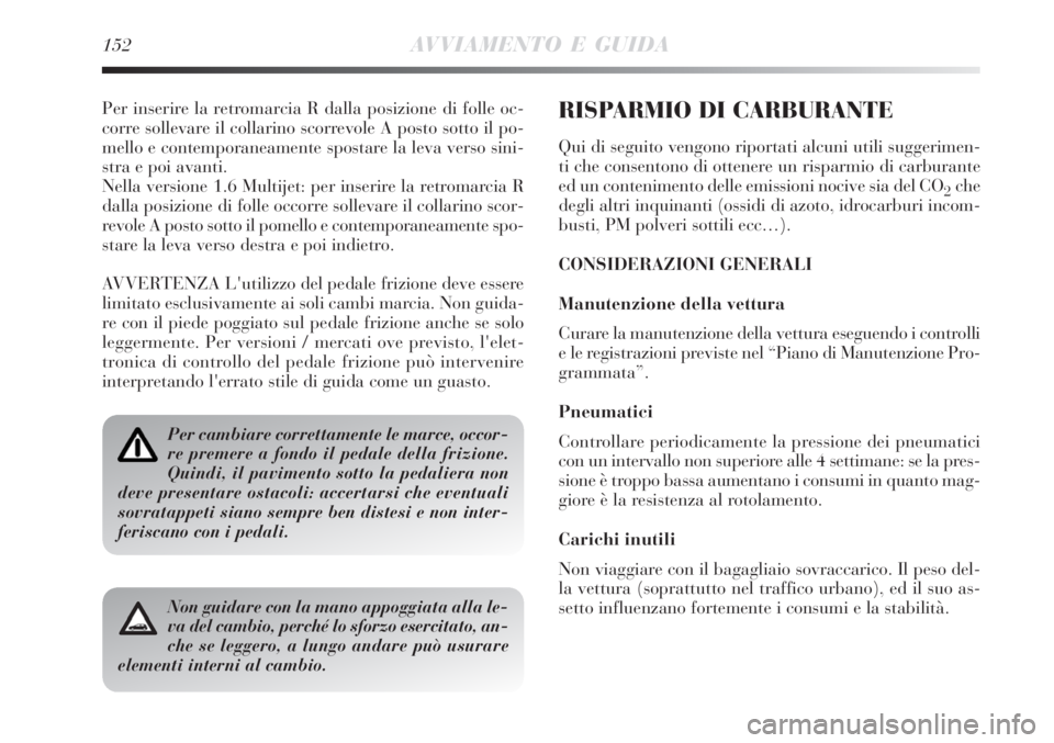 Lancia Delta 2008 Libretto Uso Manutenzione (in Italian) 152AVVIAMENTO E GUIDA
Per inserire la retromarcia R dalla posizione di folle oc-
corre sollevare il collarino scorrevole A posto sotto il po-
mello e contemporaneamente spostare la leva verso sini-
st Lancia Delta 2008 Libretto Uso Manutenzione (in Italian) 152AVVIAMENTO E GUIDA
Per inserire la retromarcia R dalla posizione di folle oc-
corre sollevare il collarino scorrevole A posto sotto il po-
mello e contemporaneamente spostare la leva verso sini-
st