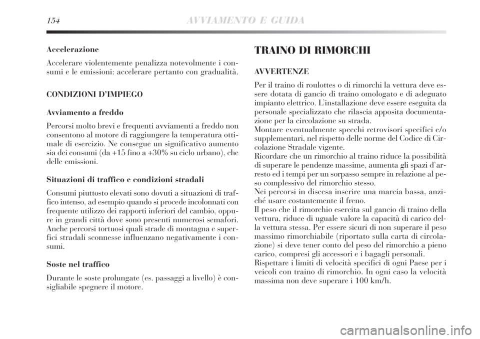 Lancia Delta 2008 Libretto Uso Manutenzione (in Italian) 154AVVIAMENTO E GUIDA
Accelerazione
Accelerare violentemente penalizza notevolmente i con-
sumi e le emissioni: accelerare pertanto con gradualità.
CONDIZIONI D’IMPIEGO
Avviamento a freddo
Percorsi Lancia Delta 2008 Libretto Uso Manutenzione (in Italian) 154AVVIAMENTO E GUIDA
Accelerazione
Accelerare violentemente penalizza notevolmente i con-
sumi e le emissioni: accelerare pertanto con gradualità.
CONDIZIONI D’IMPIEGO
Avviamento a freddo
Percorsi