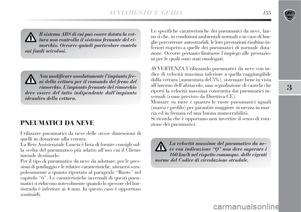 Lancia Delta 2008 Libretto Uso Manutenzione (in Italian) AVVIAMENTO E GUIDA155
3
Il sistema ABS di cui può essere dotata la vet-
tura non controlla il sistema frenante del ri-
morchio. Occorre quindi particolare cautela
sui fondi scivolosi.
Non modificare Lancia Delta 2008 Libretto Uso Manutenzione (in Italian) AVVIAMENTO E GUIDA155
3
Il sistema ABS di cui può essere dotata la vet-
tura non controlla il sistema frenante del ri-
morchio. Occorre quindi particolare cautela
sui fondi scivolosi.
Non modificare