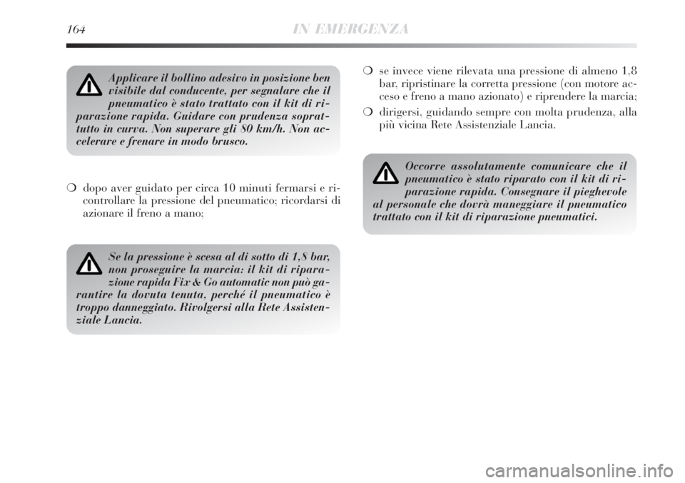 Lancia Delta 2008 Libretto Uso Manutenzione (in Italian) 164IN EMERGENZA
dopo aver guidato per circa 10 minuti fermarsi e ri-
controllare la pressione del pneumatico; ricordarsi di
azionare il freno a mano;se invece viene rilevata una pressione di almeno Lancia Delta 2008 Libretto Uso Manutenzione (in Italian) 164IN EMERGENZA
dopo aver guidato per circa 10 minuti fermarsi e ri-
controllare la pressione del pneumatico; ricordarsi di
azionare il freno a mano;se invece viene rilevata una pressione di almeno